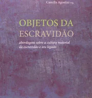 <b>Objetos da Escravidão – Abordagens Sobre a Cultura Material da Escravidão e seu Legado:</b> a coletânea organizada por Camilla Agostini traz um novo olhar sobre a escravidão atlântica, através da aproximação entre arqueologia, antropologia e história. O inovador foco no estudo da cultura material rompe invisibilidades, torna eficiente a interdisciplinaridade, e traz à tona discussões epistemológicas necessárias e atuais