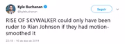 Kyle Buchanan, do The New York Times: "A Ascensão Skywalker só seria mais ofensivo a Rian Johnson se tivessem aplicado motion smoothing ao filme". Ele se refere às TVs de alta definição que adicionam frames às imagens, deixando-as mais cristalinas e, ao mesmo tempo, menos cinematográficas