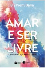 Em <b> Amar para Ser Livre </b>, Sri Prem Baba ressalta como relacionamentos amorosos saudáveis e construtivos são importantes para a construção de um mundo melhor, com menos maldade. Iluminando a nós mesmos, iluminaremos o mundo